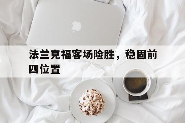 法兰克福客场险胜，稳固前四位置的简单介绍