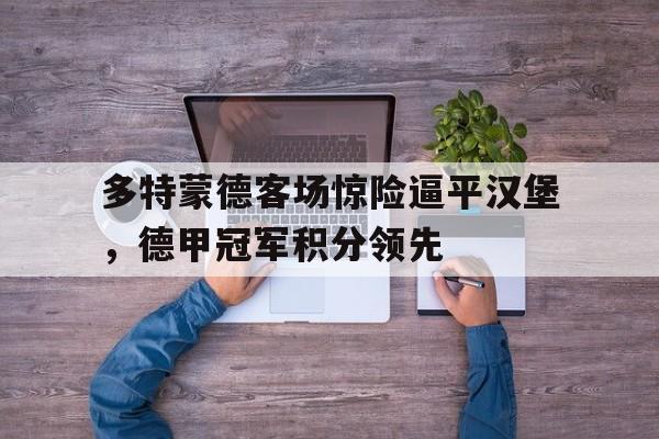 多特蒙德客场惊险逼平汉堡，德甲冠军积分领先